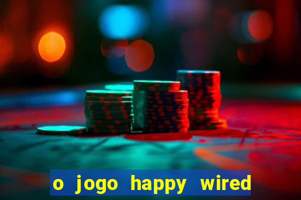 o jogo happy wired paga mesmo